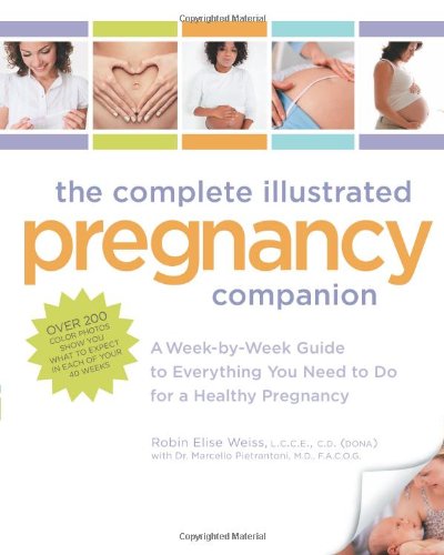 The Complete Illustrated Pregnancy Companion A Weekbyweek Guide To Everything You Need To Do For A Healthy Pregnancy Robin Elise Weiss