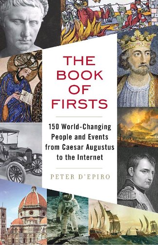 The Book Of Firsts 150 Worldchanging People And Events From Caesar Augustus To The Internet Peter Depiro