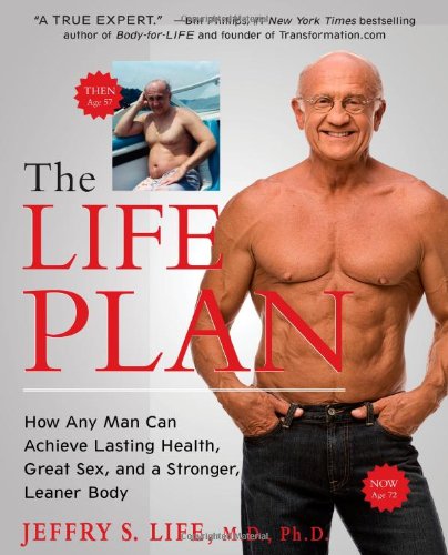 The Life Plan How Any Man Can Achieve Lasting Health Great Sex And A Stronger Leaner Body Jeffry S Life
