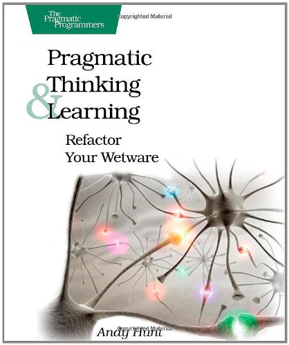 Pragmatic Thinking And Learning Refactor Your Wetware 1st Edition Andy Hunt