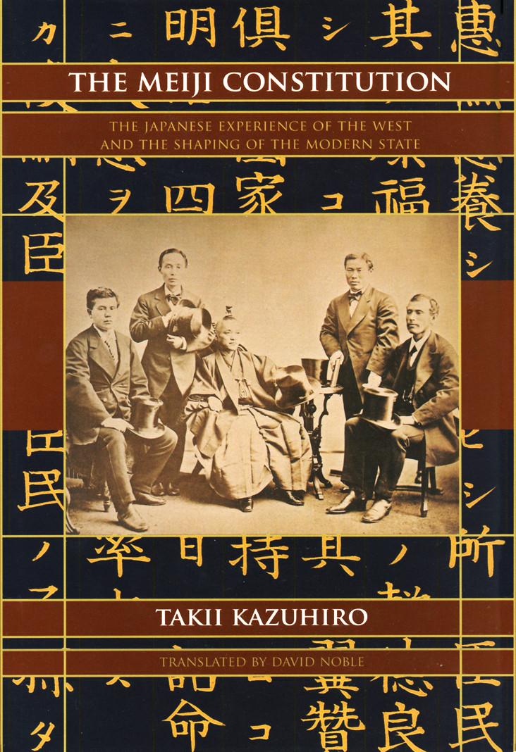 The Meiji Constitution The Japanese Experience Of The West And The Shaping Of The Modern State 1st English Ed Takii Kazuhiro Translated By David Noble