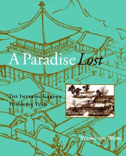A Paradise Lost The Imperial Garden Yuanming Yuan Youngtsu Wong