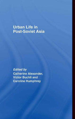 Urban Life In Postsoviet Asia Reprint Catharine Alexander Victor Buchli