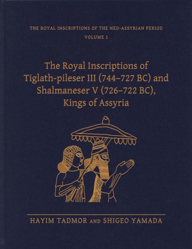 The Royal Inscriptions Of Tiglathpileser Iii King Of Assyria 744727 Bc And Shalmaneser V 726722 Bc Kings Of Assyria Haim Tadmor Shigeo Yamada