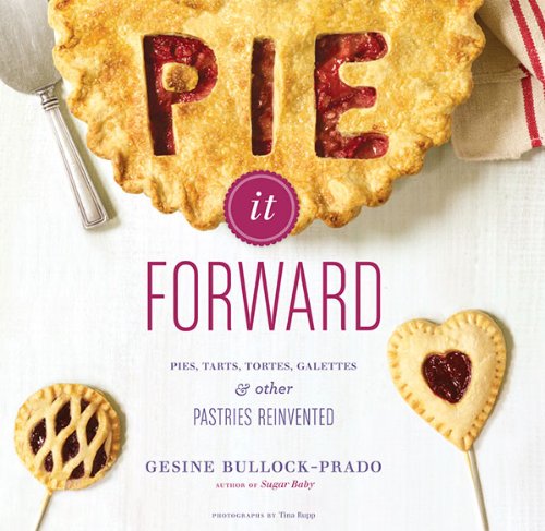 Pie It Forward Pies Tarts Tortes Galettes And Other Pastries Reinvented Gesine Bullockprado