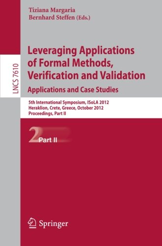 Leveraging Applications Of Formal Methods Verification And Validation Applications And Case Studies 5th International Symposium Isola 2012 Heraklion Crete Greece October 1518 2012 Proceedings Part Ii 1st Edition Dirk Beyer