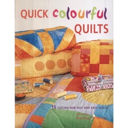 Quick Colourful Quilts 15 Sizzling New Fast And Easy Quilts Rosemary Wilkinson
