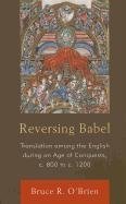 Reversing Babel Translation Among The English During An Age Of Conquests C 800 To C 1200 Bruce R Obrien