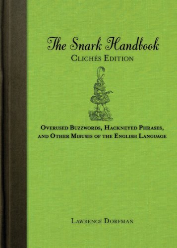 The Snark Handbook Clichs Edition Overused Buzzwords Hackneyed Phrases And Other Misuses Of The English Language 1st Edition Lawrence Dorfman