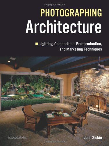 Photographing Architecture Lighting Composition Postproduction And Marketing Techniques John Siskin