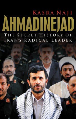 Ahmadinejad The Secret History Of Irans Radical Leader 1st Edition Kasra Naji