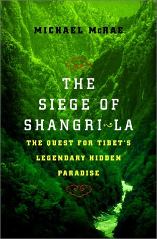 The Siege Of Shangrila The Quest For Tibets Sacred Hidden Paradise 1st Edition Michael Mcrae