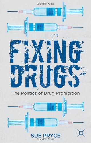 Fixing Drugs The Politics Of Drug Prohibition Sue Pryce