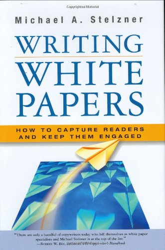 Writing White Papers How To Capture Readers And Keep Them Engaged Michael A Stelzner