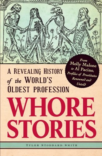 Whore Stories A Revealing History Of The Worlds Oldest Profession Tyler Stoddard Smith