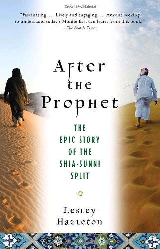 After The Prophet The Epic Story Of The Shiasunni Split In Islam Lesley Hazleton