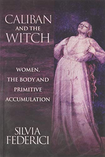 Caliban And The Witch Women The Body And Primitive Accumulation Illustrated Silvia Federici