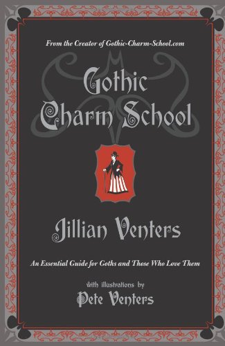 Gothic Charm School An Essential Guide For Goths And Those Who Love Them Jillian Venters
