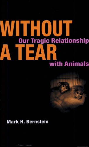 Without A Tear Our Tragic Relationship With Animals Mark H Bernstein