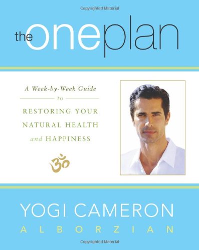 The One Plan A Weekbyweek Guide To Restoring Your Natural Health And Happiness 9th Edition Yogi Cameron Alborzian
