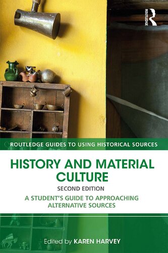 History And Material Culture A Students Guide To Approaching Alternative Sources 2nd Edition Karen Harvey Editor