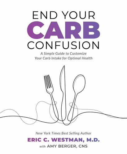 End Your Carb Confusion A Simple Guide To Customize Your Carb Intake For Optimal Health Eric Westman