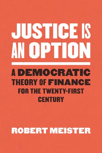 Justice Is An Option A Democratic Theory Of Finance For The Twentyfirst Century Robert Meister