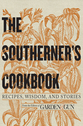 The Southerners Cookbook Recipes Wisdom And Stories 1st Edition Editors Of Garden And Gun