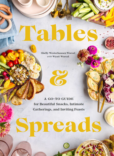 Tables And Spreads A Goto Guide For Beautiful Snacks Intimate Gatherings And Inviting Feasts Shelly Westerhausen