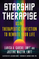 Starship Therapise Using Therapeutic Fanfiction To Rewrite Your Life Larisa A Garski Justine Mastin