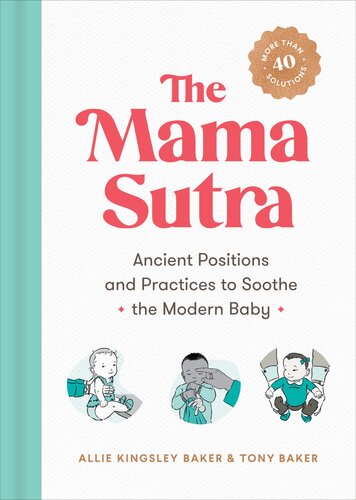 The Mama Sutra Ancient Positions And Practices To Soothe The Modern Baby Allie Kingsley Baker Tony Baker