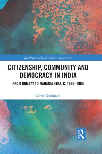 Citizenship Community And Democracy In India From Bombay To Maharashtra C 19301960 Oliver Godsmark