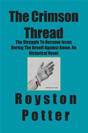 The Crimson Thread The Struggle To Become Jesus During The Revolt Against Rome An Historical Novel Royston Potter