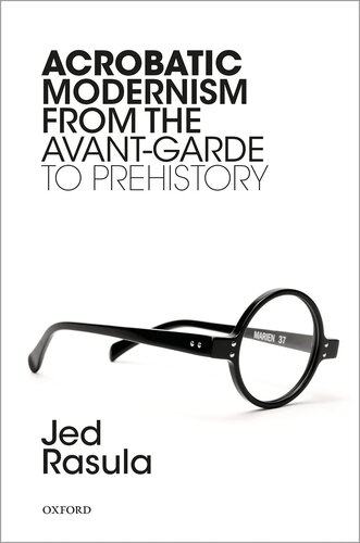 Acrobatic Modernism From The Avantgarde To Prehistory Jed Rasula