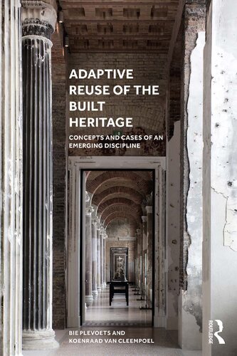 Adaptive Reuse Of The Built Heritage Concepts And Cases Of An Emerging Discipline Bie Plevoets Koenraad Van Cleempoel