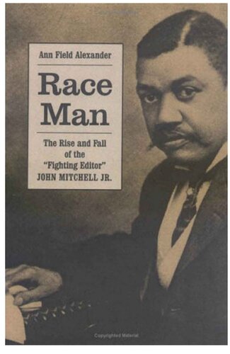 Race Man The Rise And Fall Of The Fighting Editor John Mitchell Jr 1st Edition Ann Field Alexander