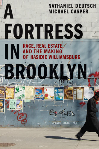 A Fortress In Brooklyn Race Real Estate And The Making Of Hasidic Williamsburg Nathaniel Deutsch