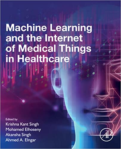 Machine Learning And The Internet Of Medical Things In Healthcare Krishna Kant Singh