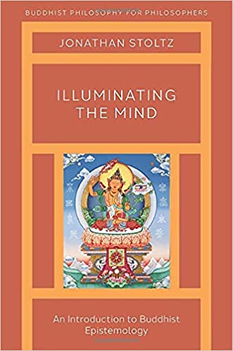 Illuminating The Mind An Introduction To Buddhist Epistemology Jonathan Stoltz