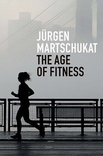 The Age Of Fitness How The Body Came To Symbolize Success And Achievement Jrgen Martschukat