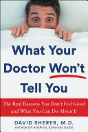 What Your Doctor Wont Tell You The Real Reasons You Dont Feel Good And What You Can Do About It David Sherer