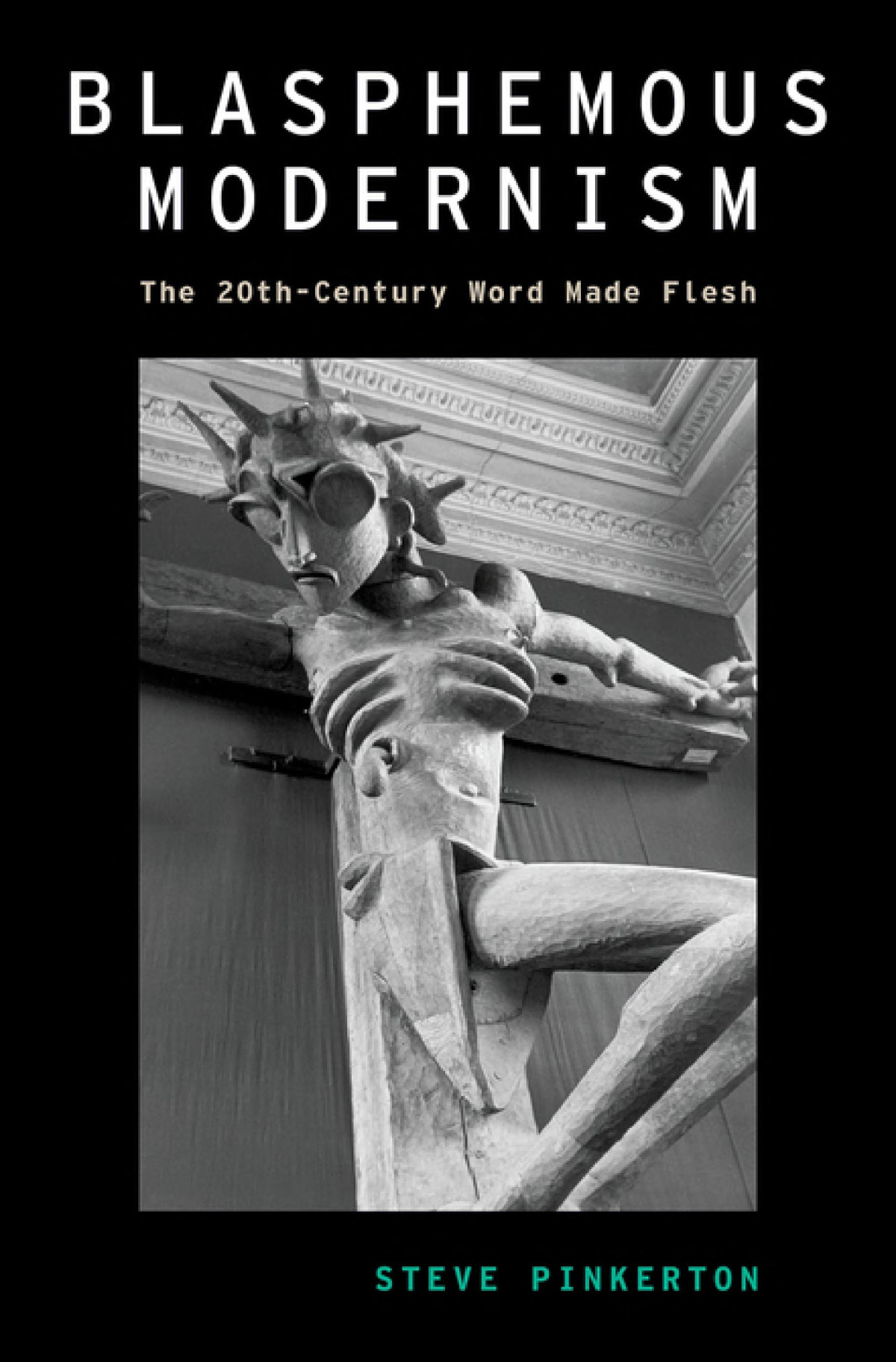 Blasphemous Modernism The 20thcentury Word Made Flesh Steve Pinkerton