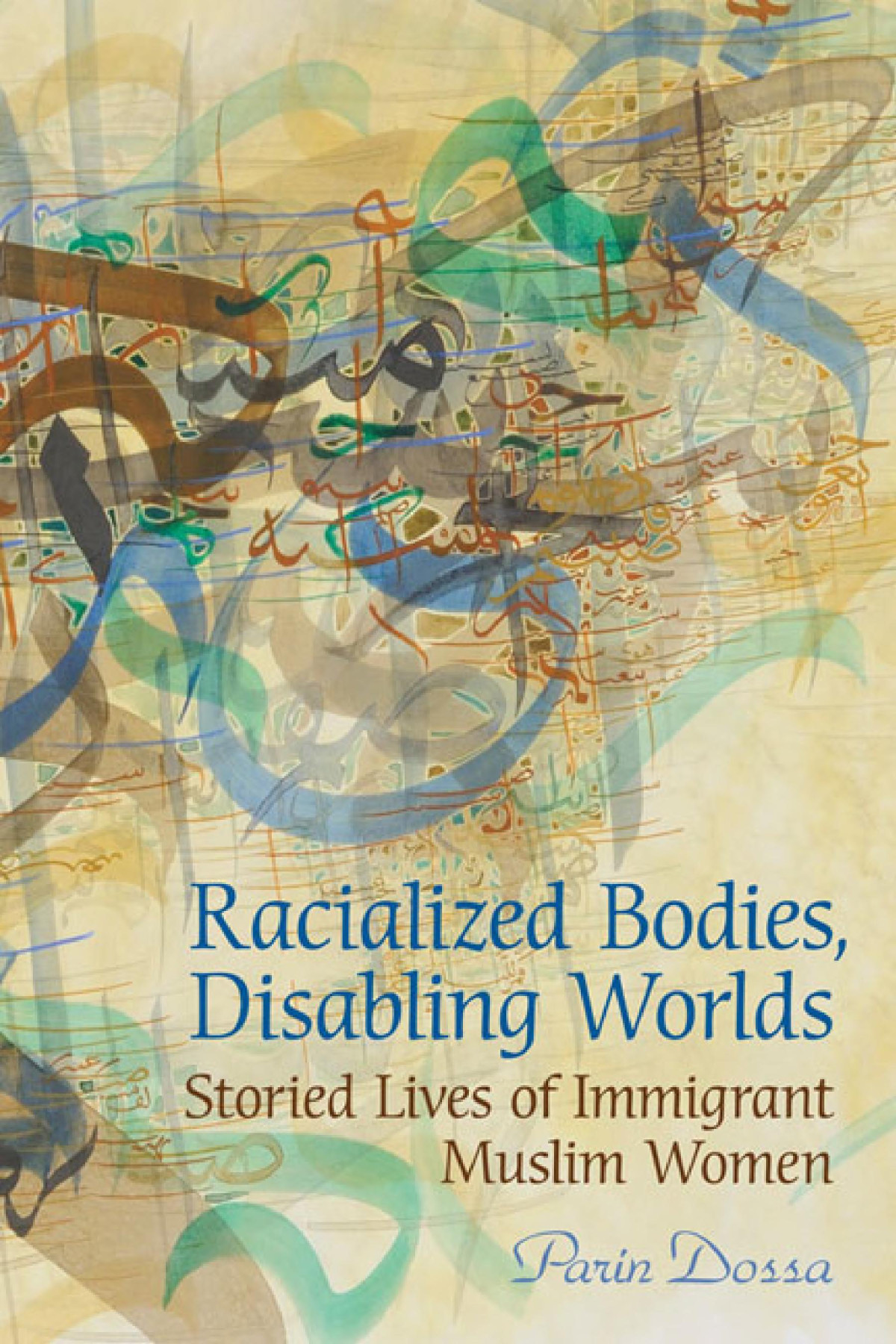 Racialized Bodies Disabling Worlds Storied Lives Of Immigrant Muslim Women Parin Dossa