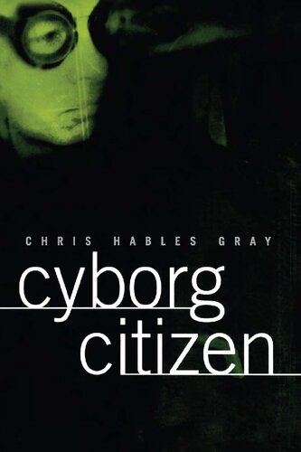 Cyborg Citizen Politics In The Posthuman Age Chris Hables Gray