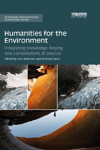 Humanities For The Environment Integrating Knowledge Forging New Constellations Of Practice Joni Adamson And Michael Davis
