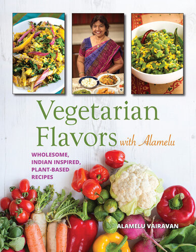 Vegetarian Flavors With Alamelu Wholesome Indian Inspired Plantbased Recipes Alamelu Vairavan