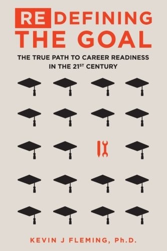 Redefining The Goal The True Path To Career Readiness In The 21st Century Kevin J Fleming
