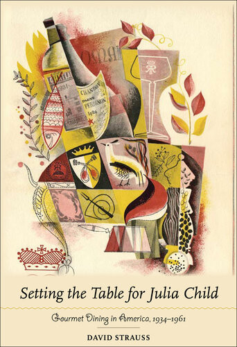 Setting The Table For Julia Child Gourmet Dining In America 19341961 David Strauss