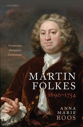 Martin Folkes 16901754 Newtonian Antiquary Connoisseur Anna Marie Roos
