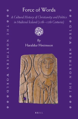 Force Of Words A Cultural History Of Christianity And Politics In Medieval Iceland 11th13th Centuries Haraldur Hreinsson